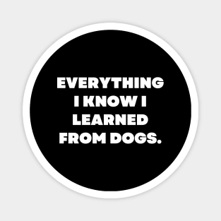 Everything I know I learned from dogs Magnet